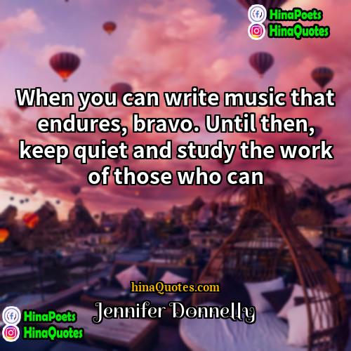 Jennifer Donnelly Quotes | When you can write music that endures,